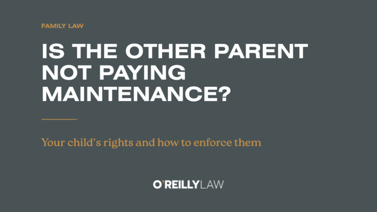 O'Reilly Law: Is the other parent not paying maintenance? Your child's rights and how to enforce them