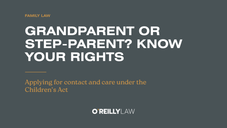 O'Reilly Law: Grandparent or step-parent? Know your rights. Applying for contact and care under the Children's Act