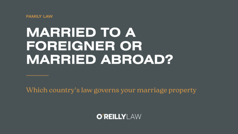 O'Reilly Law: Married to a foreigner or married abroad? Which country's law governs your marriage property